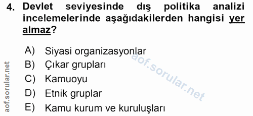 4. soru: Devlet seviyesinde dış politika analizi incelemelerinde aşağıdakilerden hangisi yer almaz? A) Siyasi organizasyonlar…