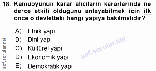 18. soru: Kamuoyunun karar alıcıların kararlarında ne derce etkili olduğunu anlayabilmek için ilk önce o devletteki hangi yapıy…