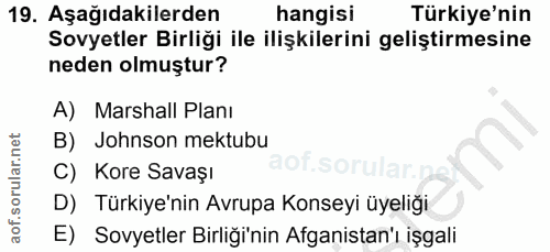 19. soru: Aşağıdakilerden hangis! Türkiye'nin Sovyetler Birliği ile ilişkilerini geliştirmesine neden olmuştur? A) Marshall Pla…