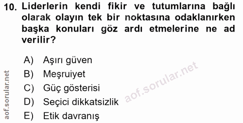 10. soru: Liderlerin kendi fikir ve tutumlarına bağlı olarak olayın tek bir noktasına odaklanırken başka konuları göz ardı etme…