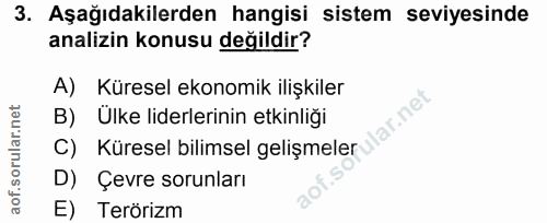3. soru: Aşağıdakilerden hangisi sistem seviyesinde analizin konusu değildir? A) Küresel ekonomik ilişkiler B) Küresel bilimse…