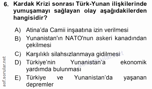 6. soru: Kardak Krizi sonrası Türk-Yunan ilişkilerinde yumuşamayı sağlayan olay aşağıdakilerden hangisidir? A) Atina'da Camii…