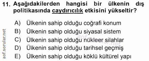11. soru: Aşağıdakilerden hangisi bir ülkenin dış politikasında caydırıcılık etkisini yükseltir? A) Ulkenin sahip olduğu coğraf…