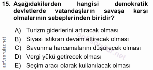 15. soru: Aşağıdakilerden hangisi demokratik devletlerde vatandaşların savaşa karşı olmalarının sebeplerinden biridir? A) Turiz…