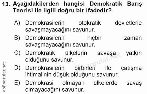 13. soru: Aşağıdakilerden hangisi Demokratik Barış Teorisi ile ilgili doğru bir ifadedir? A) Demokrasilerin otokratik devletler…