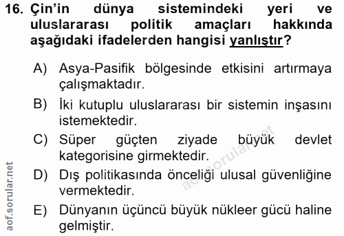 16. soru: Çin'in dünya sistemindeki yeri ve uluslararası politik amaçları hakkında aşağıdaki ifadelerden hangisi yanlıştır? A)…