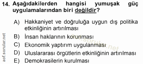 14. soru: Aşağıdakilerden hangisi yumuşak güç uygulamalarından biri değildir? A) Hakkaniyet ve doğruluğa uygun dış politika etk…