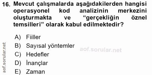 16. soru: Mevcut çalışmalarda aşağıdakilerden hangisi operasyonel kod analizinin merkezini oluşturmakta "gerçekliğin öznel tems…
