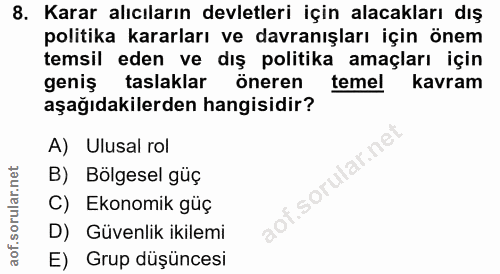8. soru: Karar alıcıların devletleri için alacakları dış politika kararları ve davranışları için önem temsil eden ve dış polit…