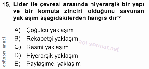 15. soru: Lider ile çevresi arasında hiyerarşik bir yapı ve bir komuta zinciri olduğunu savunan yaklaşım aşağıdakilerden hangis…