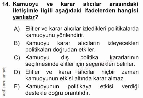 14. soru: Kamuoyu ve karar alıcılar arasındaki iletişimle ilgili aşağıdaki ifadelerden hangisi yanlıştır? A) Elitler ve karar a…
