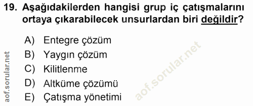 19. soru: Aşağıdakilerden hangisi grup iç çatışmalarını ortaya çıkarabilecek unsurlardan biri değildir? A) Entegre çözüm B) Yay…