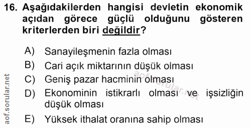 16. soru: Aşağıdakilerden hangisi devletin ekonomik açıdan görece güçlü olduğunu gösteren kriterlerden biri değildir? A) Sanayi…