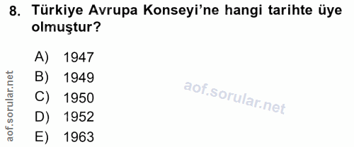 8. soru: Türkiye Avrupa Konseyi'ne hangi tarihte üye olmuştur? A) 1947 rular.net B) 1949 C) 1950 D) 1952 aof. E) 1963