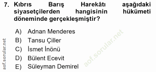 7. soru: Kıbrıs Barış Harekâtı aşağıdaki siyasetçilerden hangisinin hükümeti döneminde gerçekleşmiştir? A) Adnan Menderes B) T…