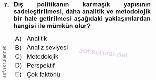 7. soru: DIŞ politikanın karmaşık yapısının sadeleştirilmesi, daha analitik ve metodolojik bir hale getirilmesi aşağıdaki yakl…