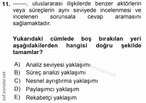 11. soru: -, uluslararası ilişkilerde benzer aktörlerin veya süreçlerin aynı seviyede incelenmesi ve incelenen sorunsala cevap…