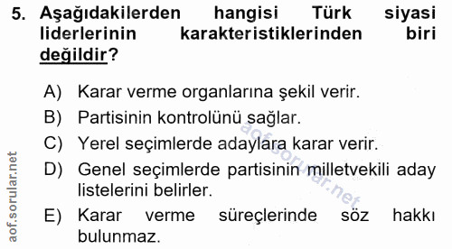 5. soru: Aşağıdakilerden hangisi Türk siyasi liderlerinin karakteristiklerinden biri değildir? A) Karar verme organlarına şeki…