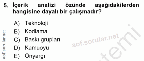 5. soru: İçerik analizi özünde aşağıdakilerden hangisine dayalı bir çalışmadır? A) Teknoloji B) Kodlama C) Baskı grupları em D…
