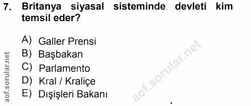 7. soru: Britanya siyasal sisteminde devleti kim temsil eder? A) Galler Prensi B) Başbakan C) Parlamento D) Kral / Kraliçe E)…