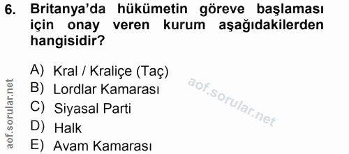 6. soru: Britanya'da hükümetin göreve başlaması için onay veren kurum aşağıdakilerden hangisidir? A) Kral / Kraliçe (Taç) B) L…