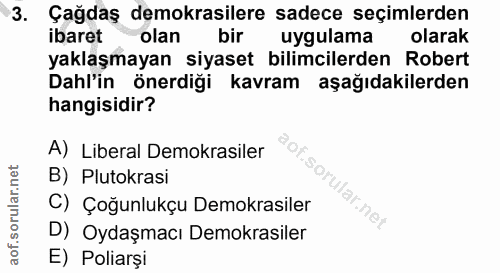 3. soru: Çağdaş demokrasilere sadece seçimlerden ibaret olan bir uygulama olarak yaklaşmayan siyaset bilimcilerden Robert Dahl…
