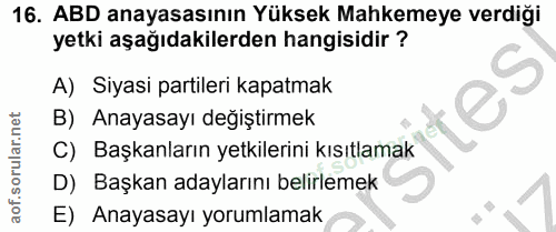 16. soru: ABD anayasasının Yüksek Mahkemeye verdiği yetki aşağıdakilerden hangisidir ? S A) Siyasi partileri kapatmak B) Anayas…
