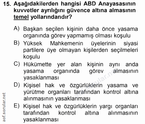 15. soru: Aşağıdakilerden hangisi ABD Anayasasının kuvvetler ayrılığını güvence altına almasının temel yollarındandır? A) Başka…