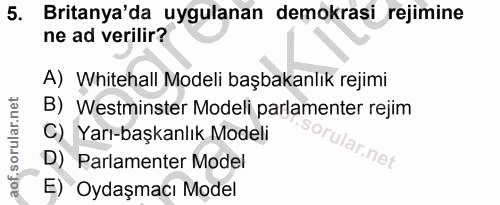 5. soru: Britanya'da uygulanan demokrasi rejimine ne ad verilir? A) Whitehall Modeli başbakanlık rejimi B) Westminster Modeli…