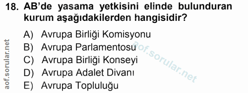 18. soru: AB'de yasama yetkisini elinde bulunduran kurum aşağıdakilerden hangisidir? A) Avrupa Birliği Komisyonu B) Avrupa Parl…