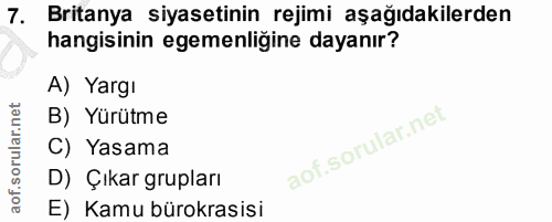 7. soru: Britanya siyasetinin rejimi aşağıdakilerden hangisinin egemenliğine dayanır? A) Yargı B) Yürütme C) Yasama D) Çıkar g…