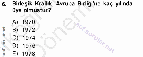 6. soru: Birleşik Krallık, Avrupa Birliği'ne kaç yılında üye olmuştur? A) 1970 B) 1972 C) 1974 D) 1976 E) 1978