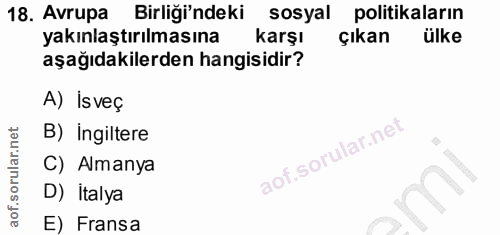 18. soru: Avrupa Birliği'ndeki sosyal politikaların yakınlaştırılmasına karşı Çıkan ülke aşağıdakilerden hangisidir? A) İsveç B…