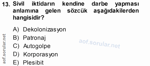 13. soru: Sivil iktidarın kendine darbe yapması anlamina gelen sözcük aşağıdakilerden hangisidir? A) Dekolonizasyon orular.net…