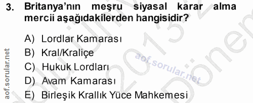 3. soru: Britanya'nın meşru siyasal karar alma mercii aşağıdakilerden hangisidir? A) Lordlar Kamarası B) Kral/Kraliçe C) Hukuk…