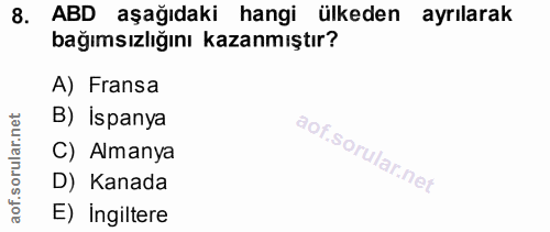 8. soru: ABD aşağıdaki hangi ülkeden ayrılarak bağımsızlığını kazanmıştır? A) Fransa rular.net B) İspanya C) Almanya aof.s D)…