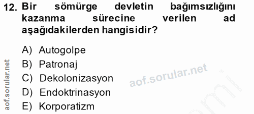 12. soru: Bir sömürge devletin bağımsızlığını kazanma sürecine verilen ad aşağıdakilerden hangisidir? A) Autogolpe B) Patronaj…