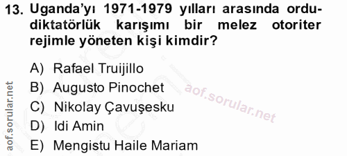 13. soru: Uganda'yı 1971-1979 yılları arasında ordu- diktatörlük karışımı bir melez otoriter rejimle yöneten kişi kimdir? A) Ra…