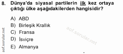 8. soru: Dünya'da siyasal partilerin ilk kez ortaya çıktığı ülke aşağıdakilerden hangisidir? A) ABD B) Birleşik Krallık C) Fra…