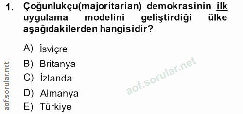 1. soru: Çoğunlukçu(majoritarian) demokrasinin ilk uygulama modelini geliştirdiği ülke aşağıdakilerden hangisidir? A) İsviçre…