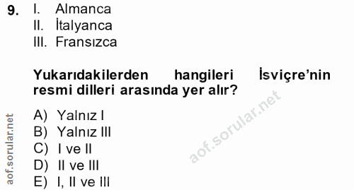 9. soru: l. Almanca II. Italyanca IlI. Fransizca Yukarıdakilerden hangileri Isviçre'nin resmi dilleri arasında yer alır? A) Ya…