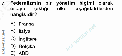 7. soru: Federalizmin bir yönetim biçimi olarak ülke ortaya Çıktığı aşağıdakilerden hangisidir? A) Fransa B) Italya C) Ingilte…