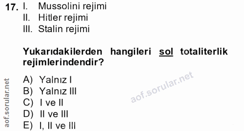 17. soru: l. Mussolini rejimi Il. Hitler rejimi IlI. Stalin rejimi Yukarıdakilerden hangileri sol totaliterlik rejimlerindendir…