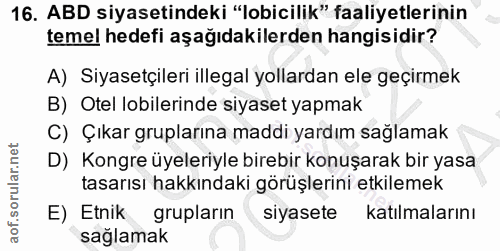 16. soru: ABD siyasetindeki "lobicilik" faaliyetlerinin temel hedefi aşağıdakilerden hangisidir? A) Siyasetçileri illegal yolla…