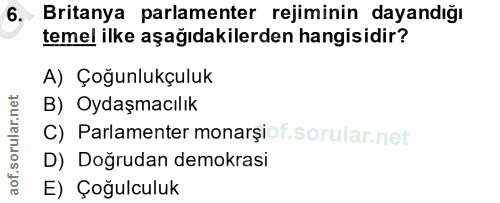 6. soru: Britanya parlamenter rejiminin dayandığı temel ilke aşağıdakilerden hangisidir? A) Çoğunlukçuluk B) Oydaşmacılık C) P…