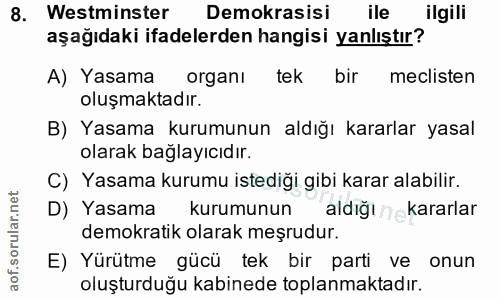 8. soru: Westminster Demokrasisi ile ilgili aşağıdaki ifadelerden hangisi yanlıştır? A) Yasama organı tek bir meclisten oluşma…