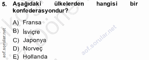 5. soru: Aşağıdaki ülkelerden hangisi bir konfederasyondur? A) Fransa B) İsviçre C) Japonya D) Norveç E) Hollanda