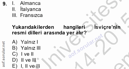9. soru: 1. Almanca II. Italyanca III. Fransizca Yukarıdakilerden hangileri Isviçre'nin resmi dilleri arasında yer alır? A) Ya…