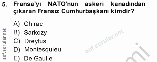 5. soru: Fransa'yı NATO'nun askeri kanadından çıkaran Fransız Cumhurbaşkanı kimdir? A) Chirac B) Sarkozy C) Dreyfus D) Montesq…