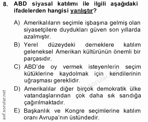 8. soru: ABD siyasal katılımı ile ilgili aşağıdaki ifadelerden hangisi yanlıştır? A) Amerikalıların seçimle işbaşına gelmiş ol…